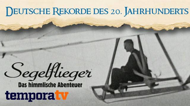 Deutsche Rekorde des 20 Jahrhunderts - Segelflieger - Das himmlische Abenteuer