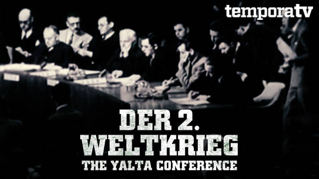 Der 2. Weltkrieg – Die Yalta Konferenz