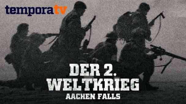 Der 2. Weltkrieg – Aachen fällt kostenlos streamen | dailyme