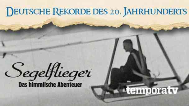 Deutsche Rekorde des 20. Jahrhunderts - Segelflieger - Das himmlische Abenteuer kostenlos streamen | dailyme